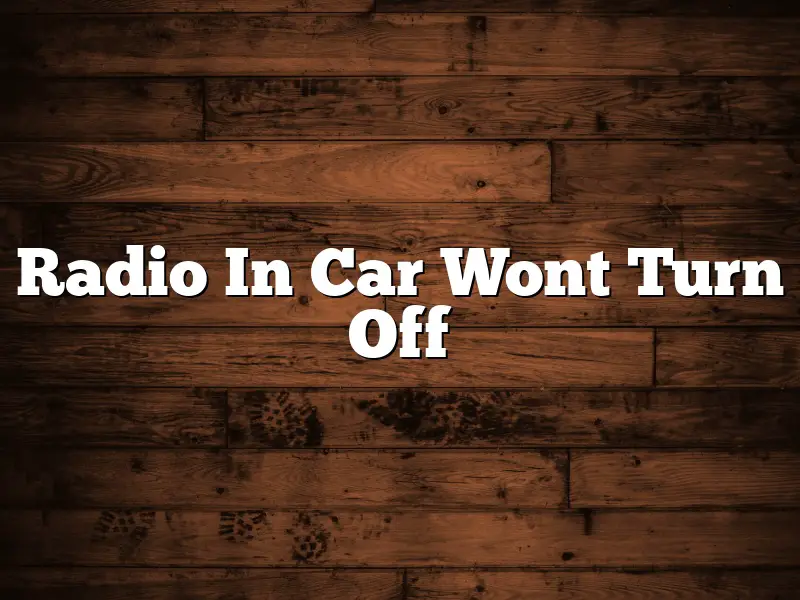 Radio In Car Wont Turn Off
