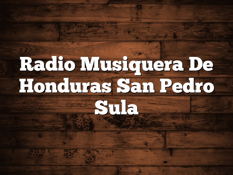 Radio Musiquera De Honduras San Pedro Sula