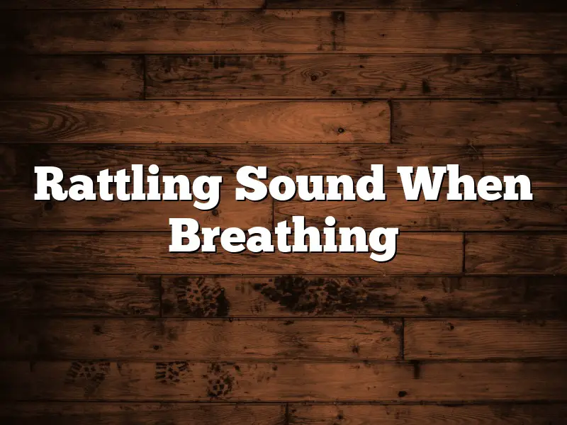 Rattling Sound When Breathing