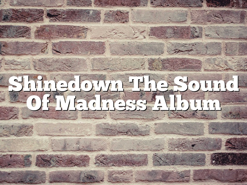 Shinedown The Sound Of Madness Album