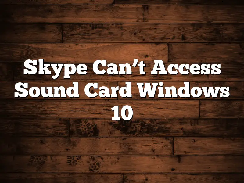 Skype Can’t Access Sound Card Windows 10
