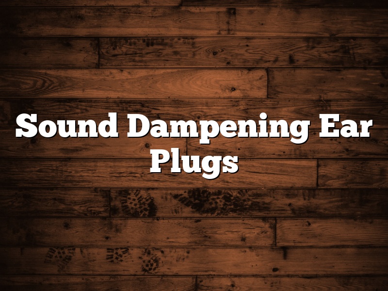 Sound Dampening Ear Plugs