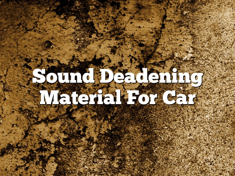 Sound Deadening Material For Car