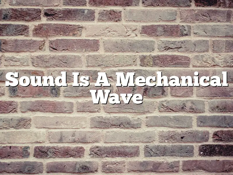 Sound Is A Mechanical Wave