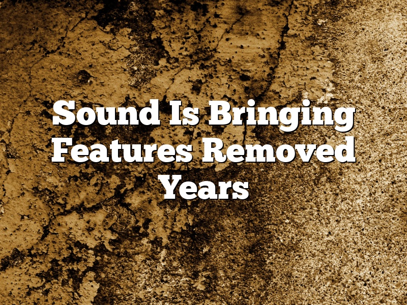Sound Is Bringing Features Removed Years