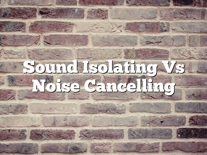 Sound Isolating Vs Noise Cancelling
