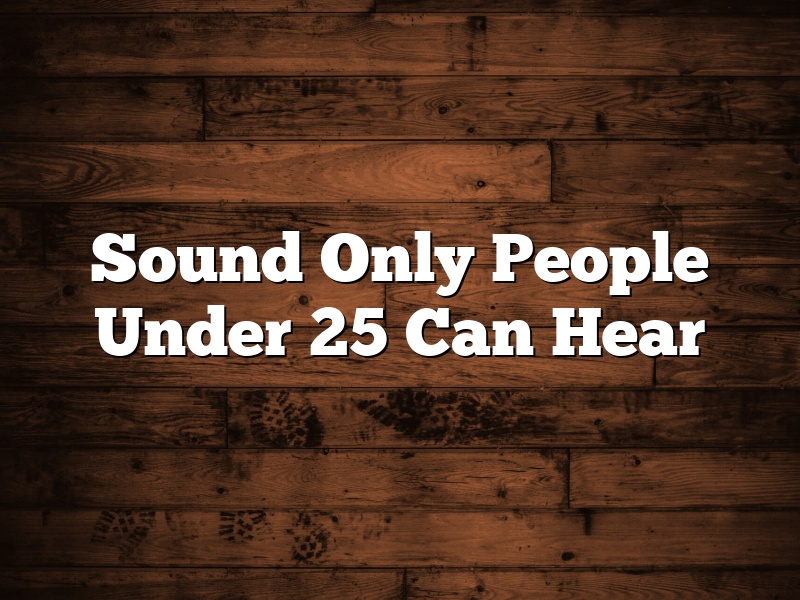 Sound Only People Under 25 Can Hear