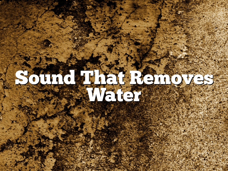 Sound That Removes Water