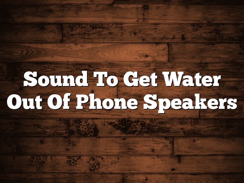 Sound To Get Water Out Of Phone Speakers