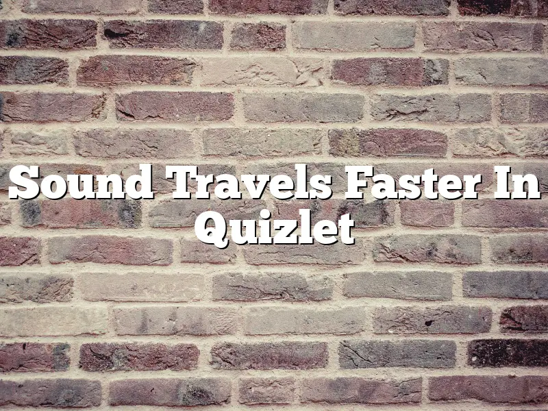 Sound Travels Faster In Quizlet