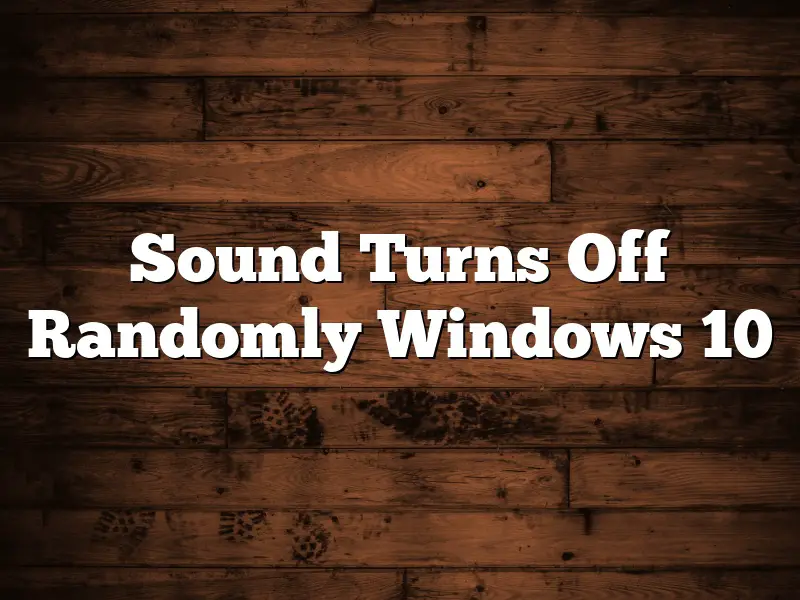 Sound Turns Off Randomly Windows 10