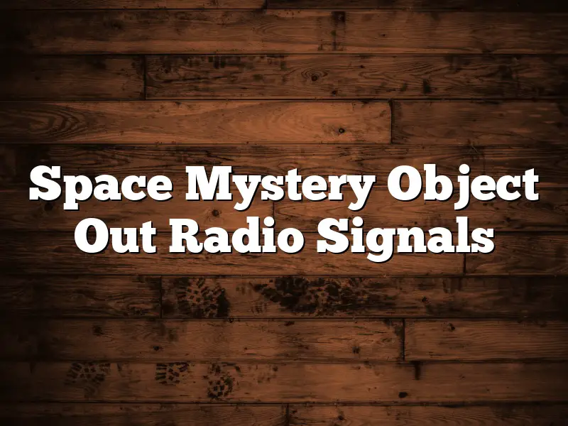 Space Mystery Object Out Radio Signals