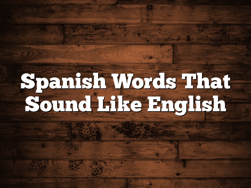 Spanish Words That Sound Like English