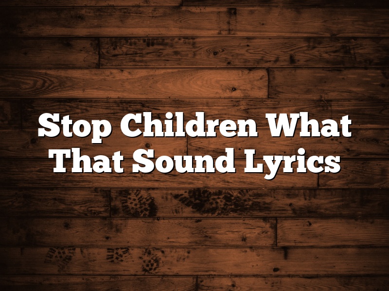 Stop Children What That Sound Lyrics