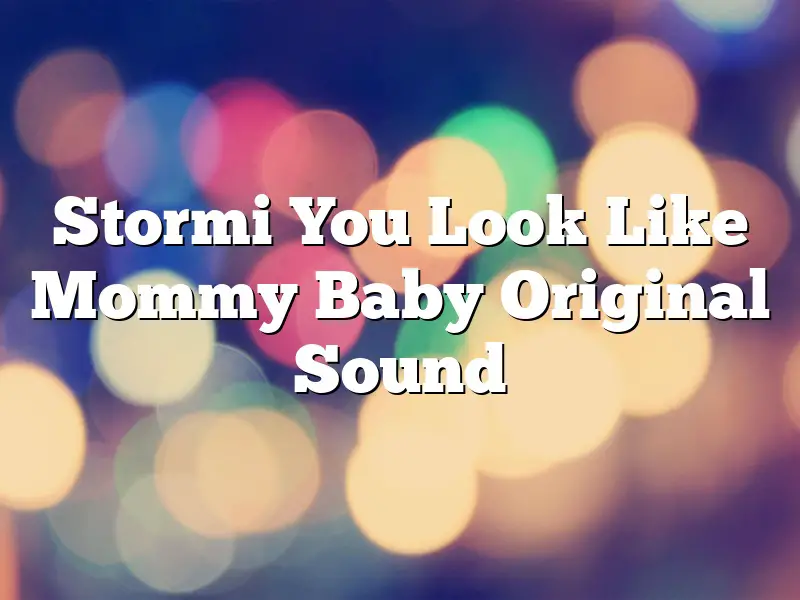 Stormi You Look Like Mommy Baby Original Sound