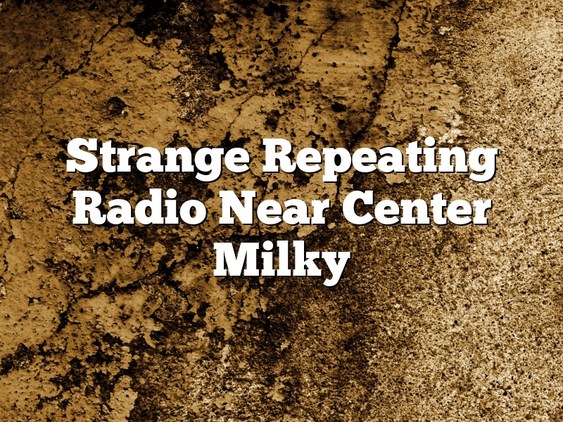 Strange Repeating Radio Near Center Milky