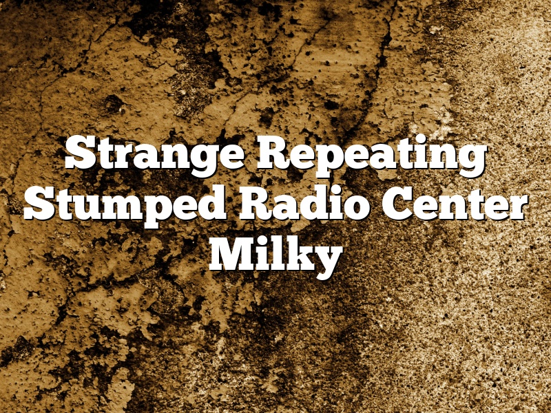 Strange Repeating Stumped Radio Center Milky