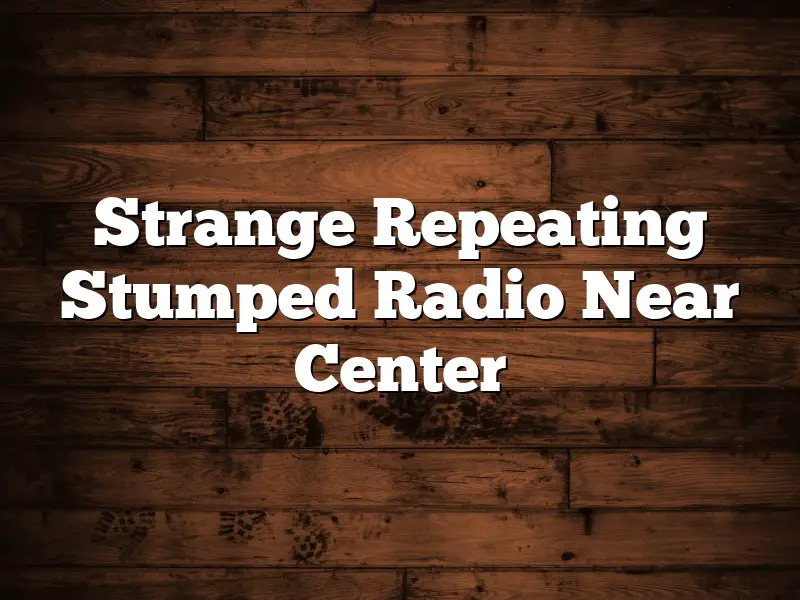 Strange Repeating Stumped Radio Near Center
