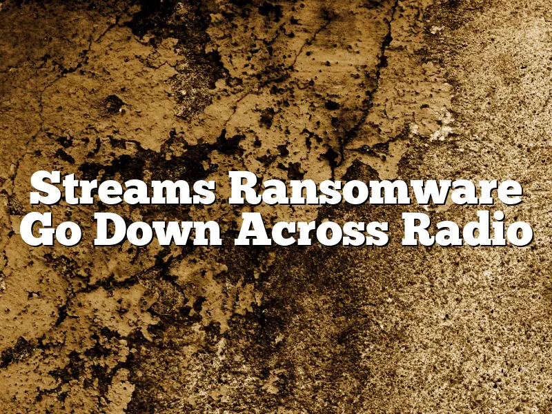 Streams Ransomware Go Down Across Radio