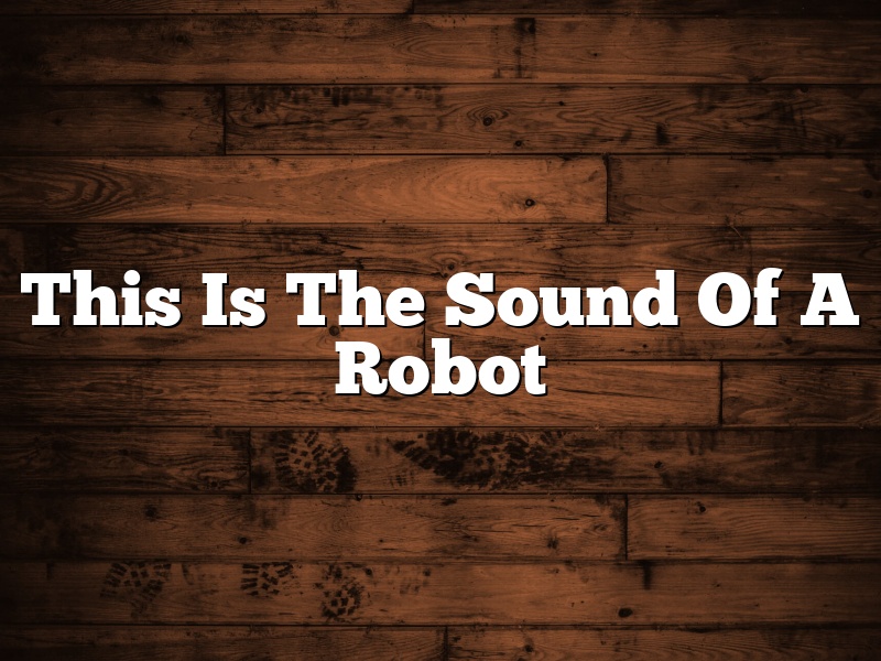 This Is The Sound Of A Robot