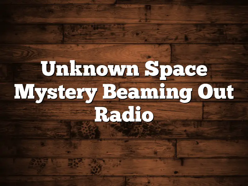 Unknown Space Mystery Beaming Out Radio