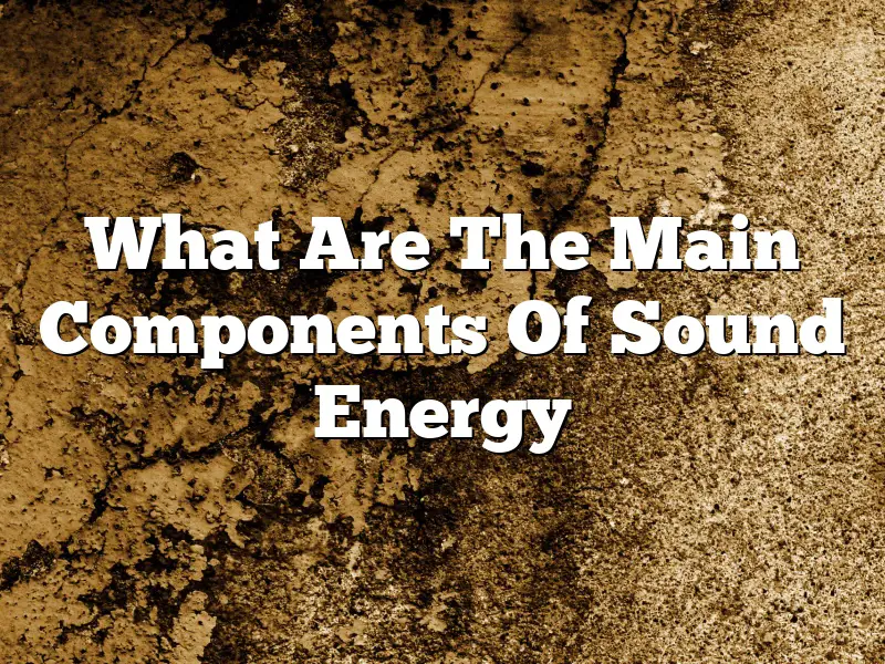 What Are The Main Components Of Sound Energy