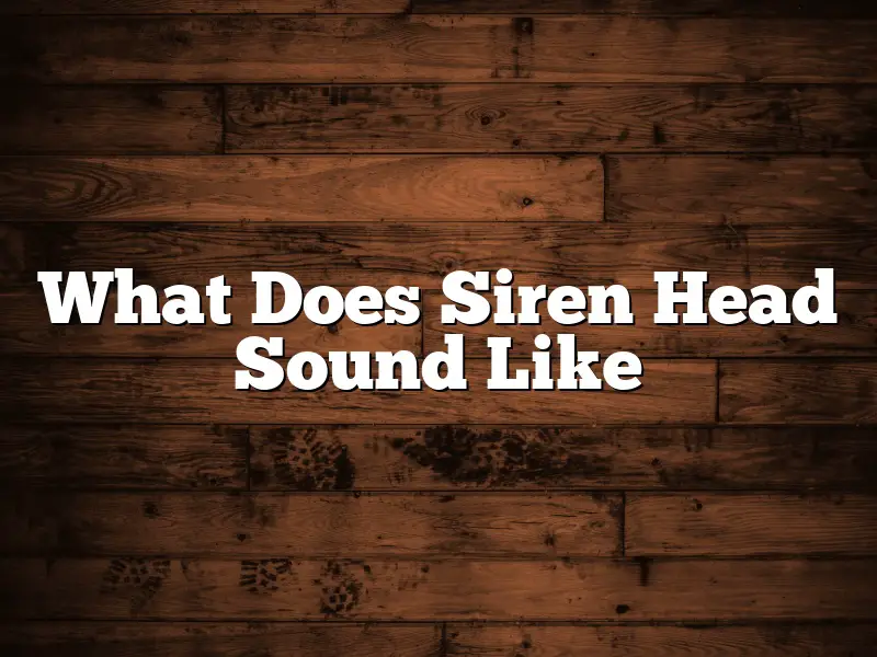 What Does Siren Head Sound Like