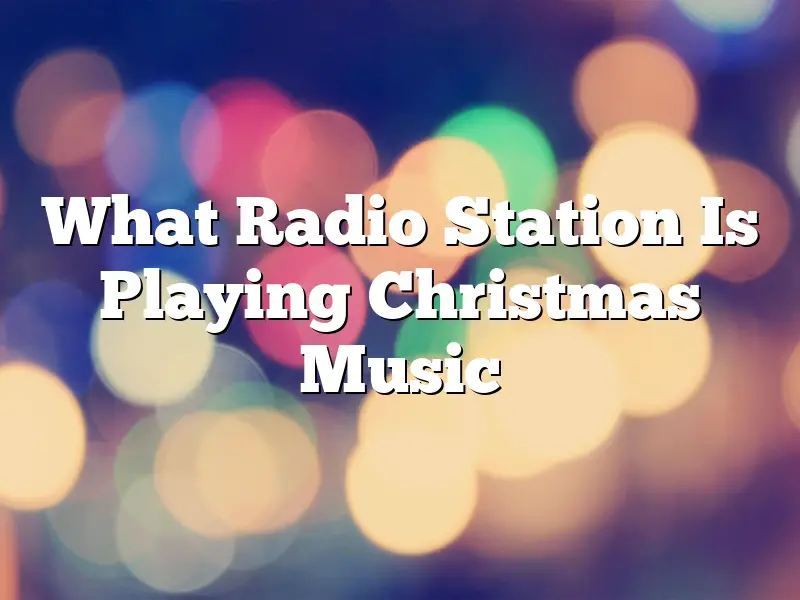 What Radio Station Is Playing Christmas Music
