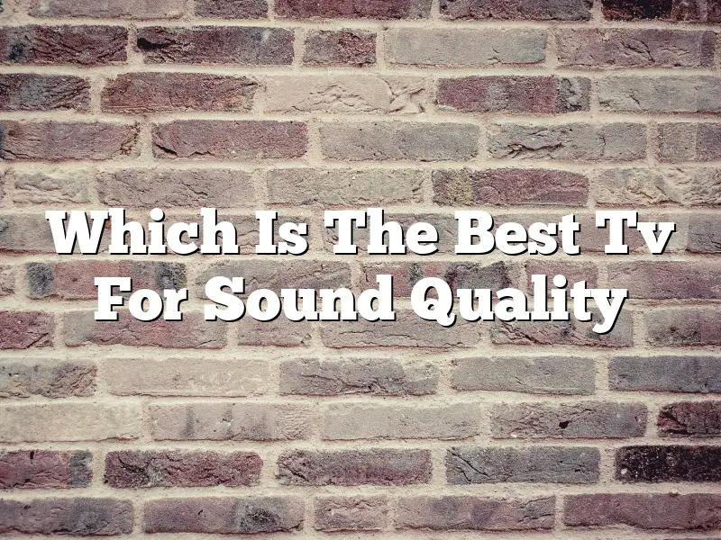 Which Is The Best Tv For Sound Quality