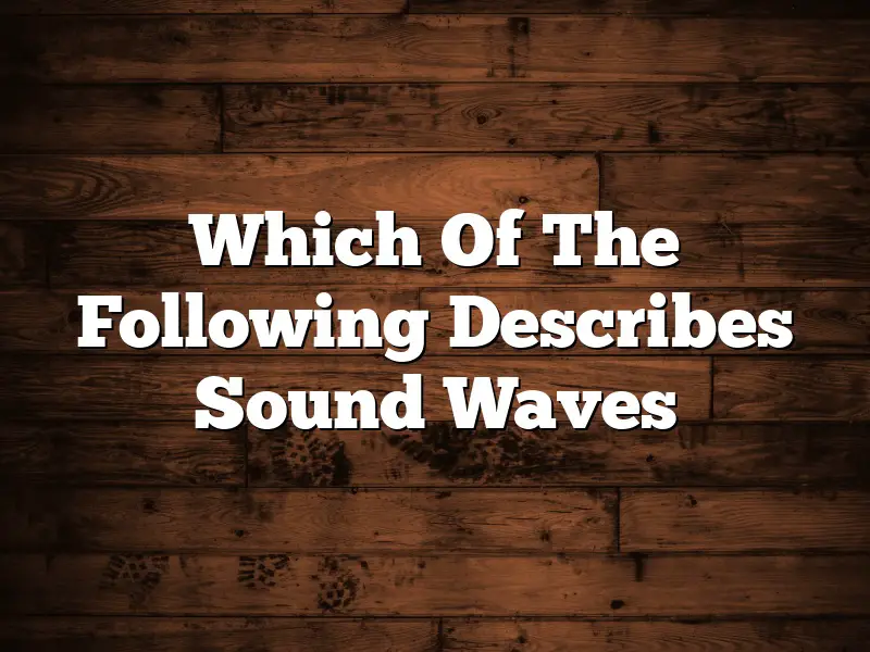 Which Of The Following Describes Sound Waves