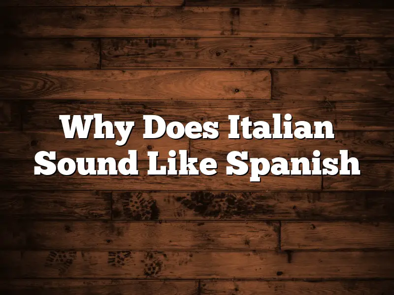 Why Does Italian Sound Like Spanish
