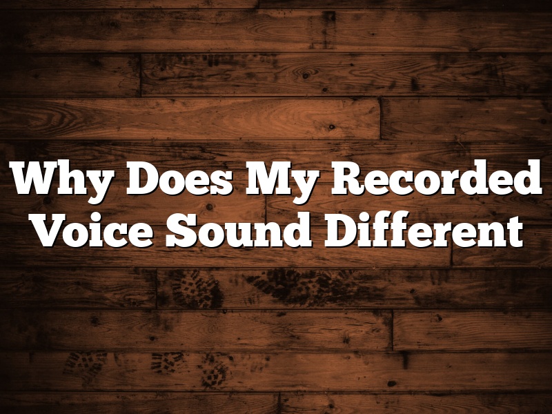 Why Does My Recorded Voice Sound Different