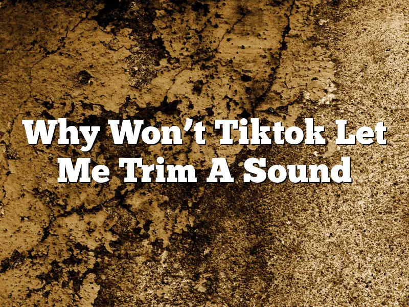 Why Won’t Tiktok Let Me Trim A Sound